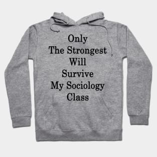 Only The Strongest Will Survive My Sociology Class Hoodie